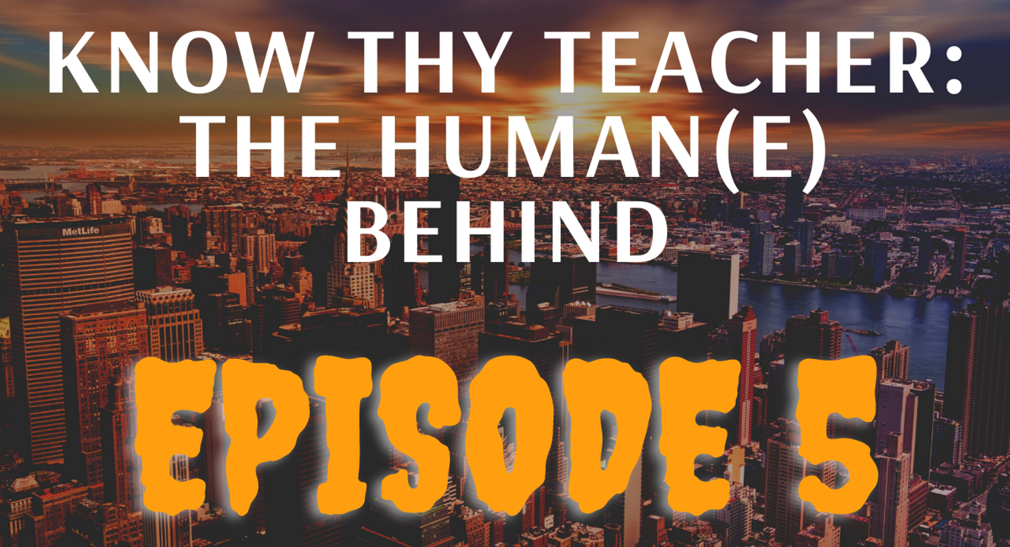 Know Thy Teacher: The Human(e) Behind | Episode 5